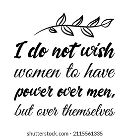  I do not wish women to have power over men, but over themselves. isolated vector saying
