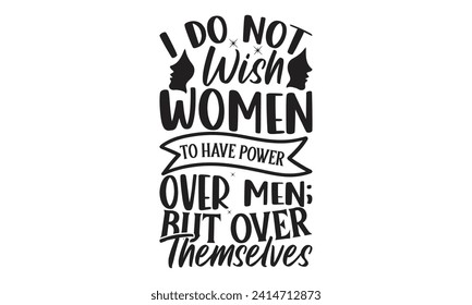 I Do Not Wish Women To Have Power Over Men; But Over Themselves - Lettering design for greeting banners, Mouse Pads, Prints, Cards and Posters, Mugs, Notebooks, Floor Pillows and T-shirt prints design