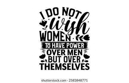 I do not wish women to have power over men but over themselves- Women's Day T Shirt Design, Hand drawn vintage illustration with hand lettering and decoration elements, banner, flyer and mug, Poster, 