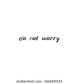 Do not worry. Black text, calligraphy, lettering, doodle by hand isolated on white background Card banner design. Vector