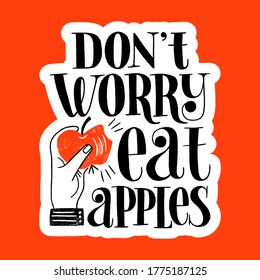 Do not worry eat apples. Hand-drawn lettering quote for a healthy lifestyle. Wisdom for merchandise, social media, web design elements. Vector black lettering with an apple isolated on a white sticker