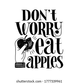 Do not worry eat apples. Hand-drawn lettering quote for a healthy lifestyle. Wisdom for merchandise, social media, web design elements. Vector lettering isolated on white background.