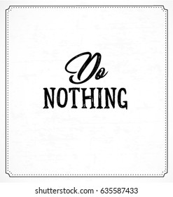 Do Nothing Typographic Minimal Text  for Lettering Poster or Postcard. Motivational and Inspirational Quote in Vintage Style.