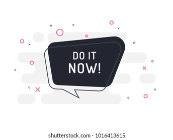 Do it now! Motivation positive banner, speech bubble, poster and sticker concept. Trendy flat vector bubble on white background. Vector Illustration