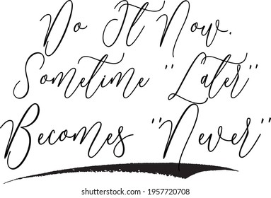 Do It Now. Sometime Later Becomes Never Cursive Typography Text Phrase