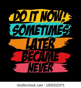 Do it now! Sometimes later became never