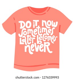 Do it now Sometimes later becomes never - tee shirt with hand drawn vector lettering. Unique motivational quote to keep inspired for success, business goals, self development, personal growth.