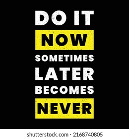 do it now sometimes later becomes never . motivational quote with grunge effect. Workout inspirational Poster. Vector design for gym, textile, posters, t-shirt, cover, banner, cards, cases etc.