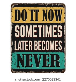 Do it now sometimes later becomes never vintage rusty metal sign on a white background, vector illustration