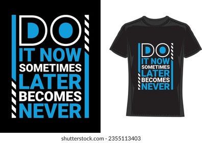 Do it now sometimes later becomes never, Motivational Typography T-Shirt Design