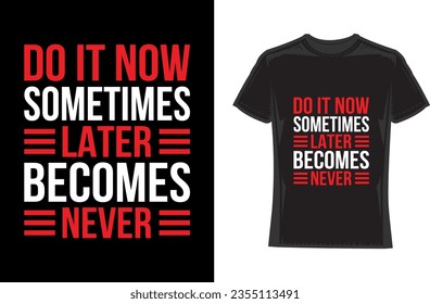 Do it now sometimes later becomes never, Motivational Typography T-Shirt Design