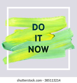 Do it now. Spring Motivation Typographic Poster. Square Acrylic Stroke Card. Text Lettering of an Inspirational Saying. Quote Typographical Template, Vector Design