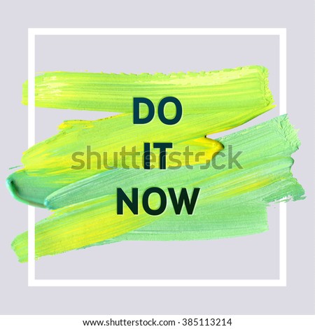 Do it now. Spring Motivation Typographic Poster. Square Acrylic Stroke Card. Text Lettering of an Inspirational Saying. Quote Typographical Template, Vector Design