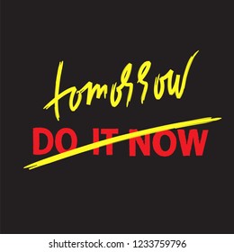 Do it now tomorrow - simple inspire and motivational quote. Hand drawn beautiful lettering. Print for inspirational poster, t-shirt, bag, cups, card, flyer, sticker, badge. Cute and funny vector sign
