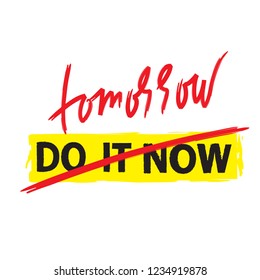 Do it now tomorrow - simple inspire and motivational quote. Hand drawn beautiful lettering. Print for inspirational poster, t-shirt, bag, cups, card, flyer, sticker, badge. Cute and funny vector sign.