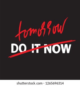 Do it now tomorrow - simple inspire and motivational quote. Hand drawn beautiful lettering. Print for inspirational poster, t-shirt, bag, cups, card, flyer, sticker, badge. Cute and funny vector sign.