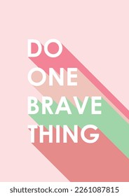 Do one brave thing motivation quotes pink red green orange pastel tones colors