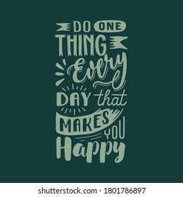 Do One Thing Every Day That Makes You Happy. Quote Typography Lettering For Shirt Or Logo, Print, Stamp Vector Illustration Vintage Concept.