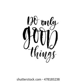 Do only good things card. Hand drawn lettering positive quote. Ink illustration. Modern brush calligraphy. Isolated on white background.