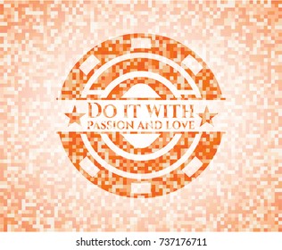 Do it with passion and love abstract orange mosaic emblem with background