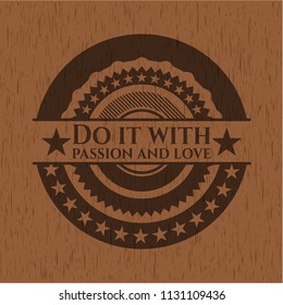 Do it with passion and love realistic wood emblem