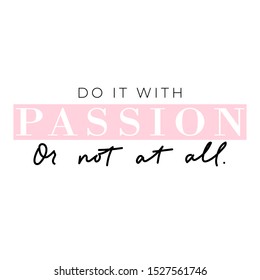 Do it with passion or not at all banner vector illustration. Handwritten brush lettering with encouraging meaning typography for print or use as poster. Female t-shirt design concept