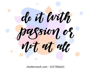 Do it with passion or not at all hand drawn lettering. Motivational quote. Template for, banner, poster, flyer, greeting card, web design, print design. Vector illustration.