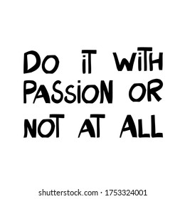 Do it with passion or not at all. Motivation quote. Cute hand drawn lettering in modern scandinavian style. Isolated on white background. Vector stock illustration.