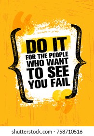 Do It For The People Who Want To See You Fail. Inspiring Creative Motivation Quote Poster Template. Vector Typography Banner Design Concept On Grunge Texture Rough Background