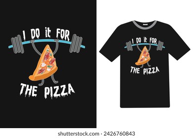 I do it for the pizza Food T-shirt Design.