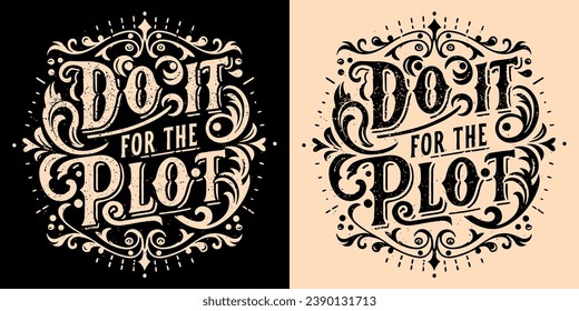 Do it for the plot lettering. Motivational quotes for women. Dark academia Victorian era style vintage main character aesthetic. Decorative inspirational text for t-shirt design and print vector.