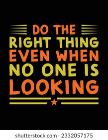 DO THE RIGHT THING EVEN WHEN NO ONE IS LOOKING. T-SHIRT DESIGN. PRINT TEMPLATE.TYPOGRAPHY VECTOR ILLUSTRATION.