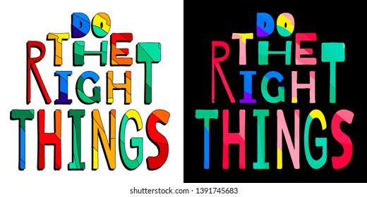 Do the right things. Cute multicolored inscription. Bright contrast letters. Thinscription for banners, posters and prints on clothing. Set 2 in 1.