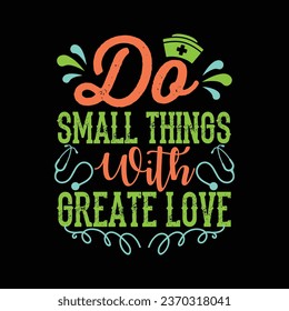 Do Small Things With Grate Love-Nursing T-shirt Design With Vector