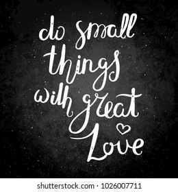 Do small things with great love. Hand drawn vector lettering phrase. Modern motivating calligraphy decor for wall, poster, prints, cards, t-shirts and other