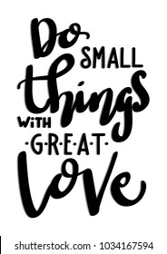Do Small Things With Great Love on White Background. Hand Lettering. Modern Calligraphy. Handwritten Inspirational motivational quote. 