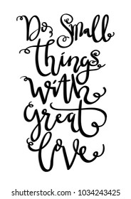 Do Small Things With Great Love on White Background. Hand Lettering. Modern Calligraphy. Handwritten Inspirational motivational quote. 