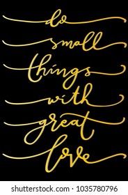 Do Small Things With Great Love on Black Background. Hand Lettering. Modern Calligraphy. Handwritten Inspirational motivational quote. 