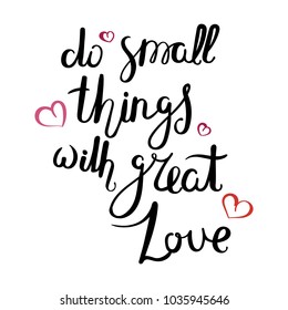 Do small things with great love. Hand drawn vector lettering phrase. Modern motivating calligraphy decor for wall, poster, prints, cards, t-shirts and other