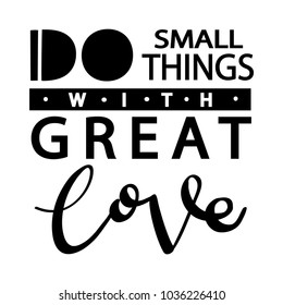 Do Small Things With Great Love on White Background. Hand Lettering. Modern Calligraphy. Handwritten Inspirational motivational quote. 