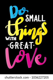 Do Small Things With Great Love on Black Background. Hand Lettering. Modern Calligraphy. Handwritten Inspirational motivational quote.