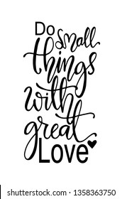 Do small things with great love, hand drawn typography poster. T shirt hand lettered calligraphic design. Inspirational vector typography. - Vector