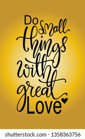 Do small things with great love, hand drawn typography poster. T shirt hand lettered calligraphic design. Inspirational vector typography. - Vector