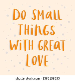 Do small things with great love - unique hand drawn vector lettering. Inspirational motivational quote card.