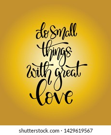 Do small things with great love, hand drawn typography poster. T shirt hand lettered calligraphic design. Inspirational vector typography