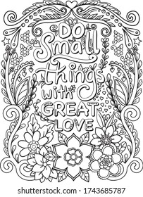 Do small things with great love font with flowers frame elements. Hand drawn with inspiration word. Doodles art for Valentine's day or Love card. Coloring for adult and kids.