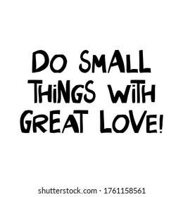 Do small things with great love. Motivation quote. Cute hand drawn lettering in modern scandinavian style. Isolated on white. Vector stock illustration.