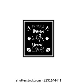 do small things with great love black lettering quote