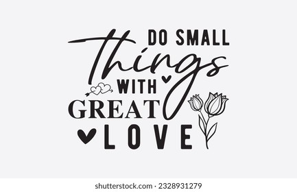 Do small things with great love svg, Inspirational Quotes Bundle Svg, Motivational Svg Bundle, Writer svg typography t-shirt design, Hand Lettered,Silhouette, Cameo, Png, Eps, Dxf, Cricut Cut Files svg
