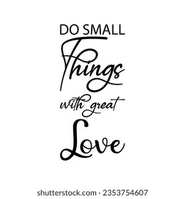 do small things with great love black lettering quote